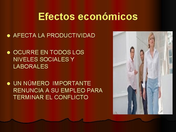 Efectos económicos l AFECTA LA PRODUCTIVIDAD l OCURRE EN TODOS LOS NIVELES SOCIALES Y