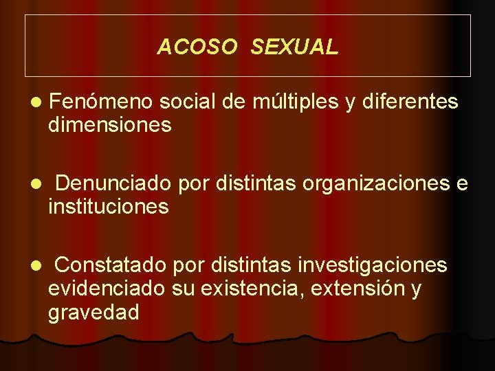 ACOSO SEXUAL l Fenómeno social de múltiples y diferentes dimensiones l Denunciado por distintas