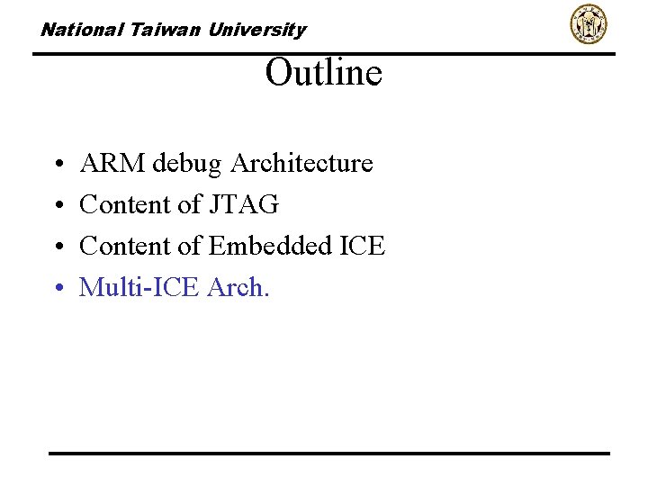National Taiwan University Outline • • ARM debug Architecture Content of JTAG Content of