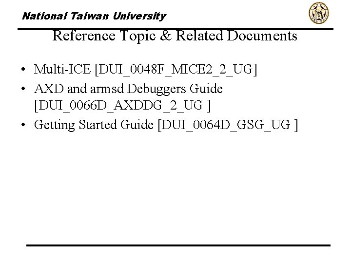 National Taiwan University Reference Topic & Related Documents • Multi-ICE [DUI_0048 F_MICE 2_2_UG] •
