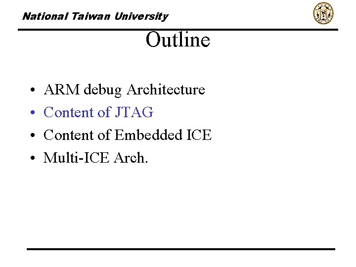 National Taiwan University Outline • • ARM debug Architecture Content of JTAG Content of