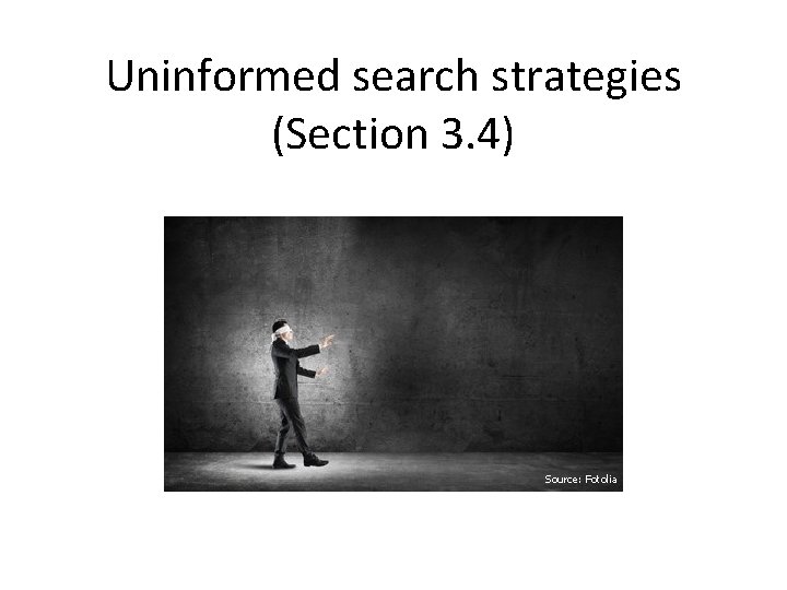 Uninformed search strategies (Section 3. 4) Source: Fotolia 