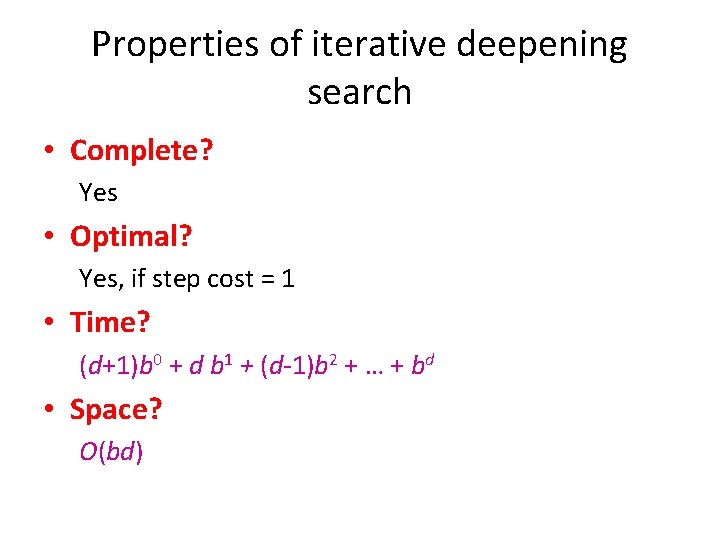 Properties of iterative deepening search • Complete? Yes • Optimal? Yes, if step cost