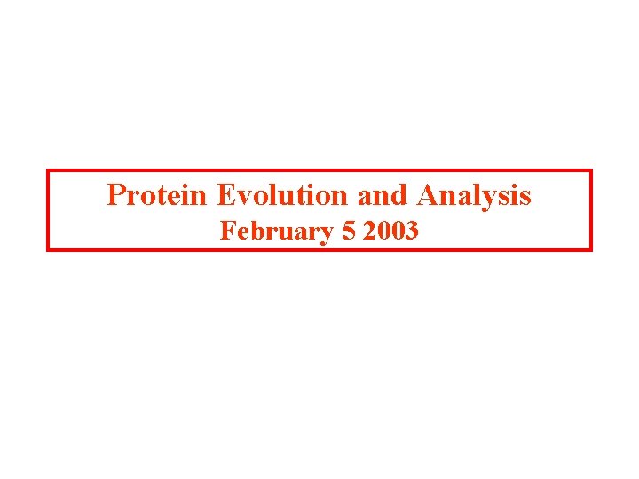 Protein Evolution and Analysis February 5 2003 