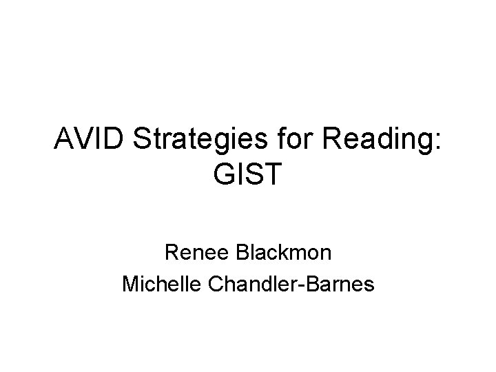 AVID Strategies for Reading: GIST Renee Blackmon Michelle Chandler-Barnes 