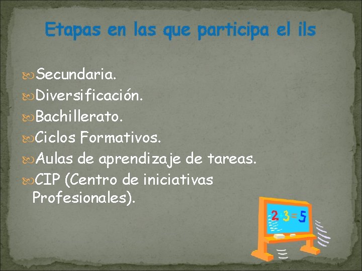 Etapas en las que participa el ils Secundaria. Diversificación. Bachillerato. Ciclos Formativos. Aulas de