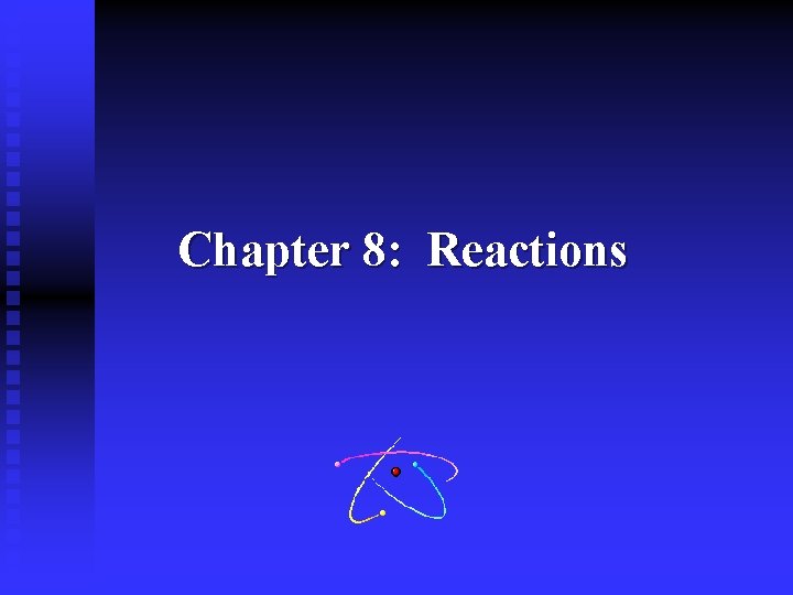 Chapter 8: Reactions Chapter 8: Reactions