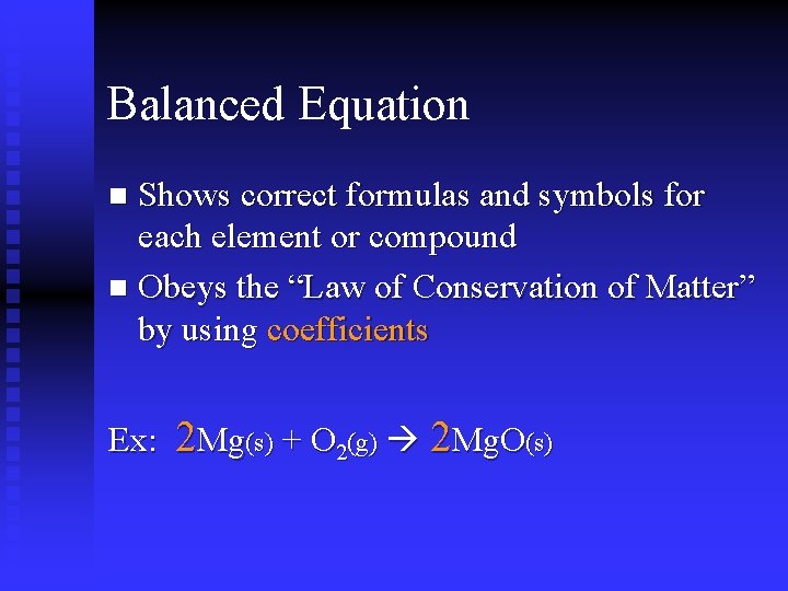 Balanced Equation Shows correct formulas and symbols for each element or compound n Obeys Balanced Equation Shows correct formulas and symbols for each element or compound n Obeys