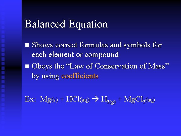 Balanced Equation Shows correct formulas and symbols for each element or compound n Obeys Balanced Equation Shows correct formulas and symbols for each element or compound n Obeys