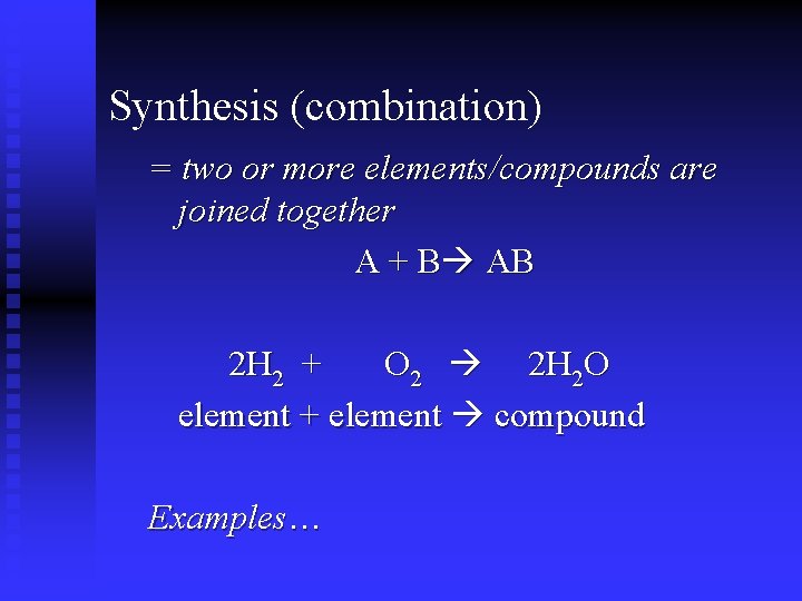 Synthesis (combination) = two or more elements/compounds are joined together A + B AB Synthesis (combination) = two or more elements/compounds are joined together A + B AB