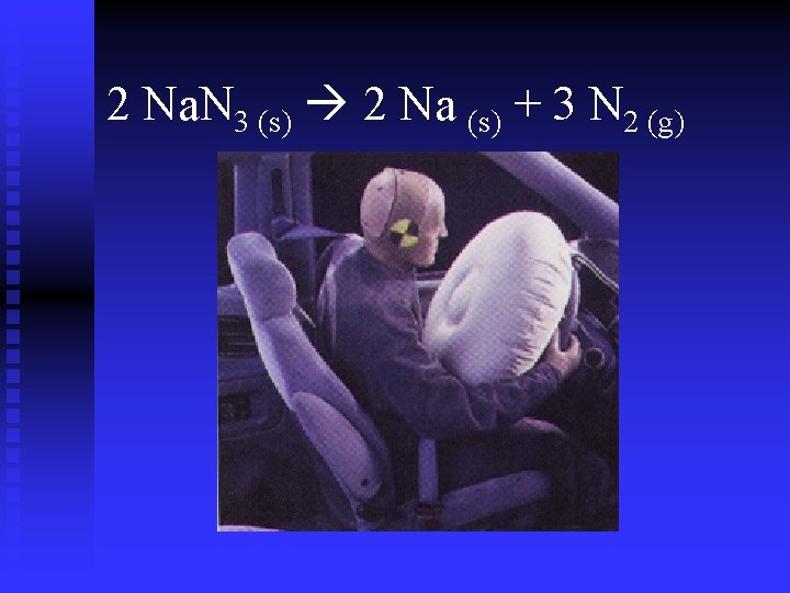 2 Na. N 3 (s) 2 Na (s) + 3 N 2 (g) 2 Na. N 3 (s) 2 Na (s) + 3 N 2 (g)