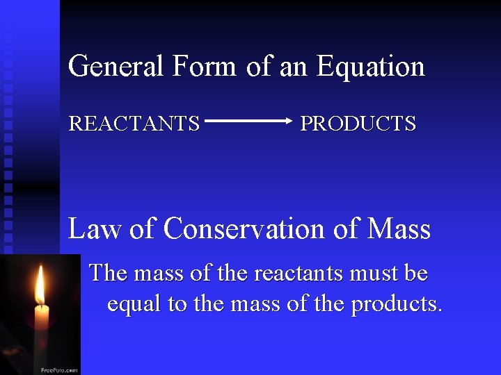 General Form of an Equation REACTANTS PRODUCTS Law of Conservation of Mass The mass General Form of an Equation REACTANTS PRODUCTS Law of Conservation of Mass The mass