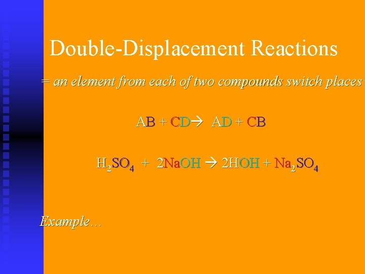 Double-Displacement Reactions = an element from each of two compounds switch places AB + Double-Displacement Reactions = an element from each of two compounds switch places AB +