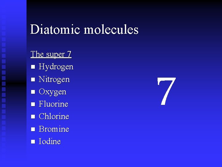 Diatomic molecules The super 7 n Hydrogen n Nitrogen n Oxygen n Fluorine n Diatomic molecules The super 7 n Hydrogen n Nitrogen n Oxygen n Fluorine n