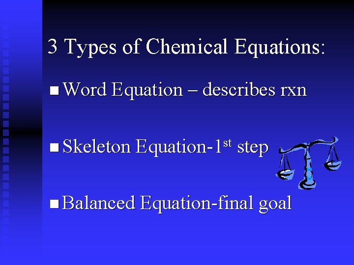 3 Types of Chemical Equations: n Word Equation – describes rxn n Skeleton Equation-1 3 Types of Chemical Equations: n Word Equation – describes rxn n Skeleton Equation-1