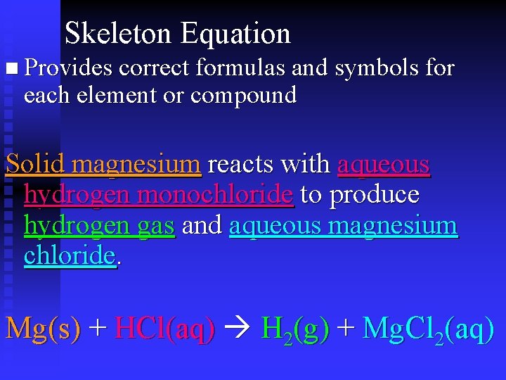 Skeleton Equation n Provides correct formulas and symbols for each element or compound Solid Skeleton Equation n Provides correct formulas and symbols for each element or compound Solid