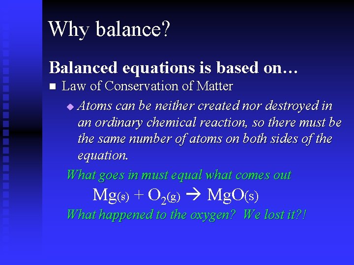 Why balance? Balanced equations is based on… n Law of Conservation of Matter u Why balance? Balanced equations is based on… n Law of Conservation of Matter u