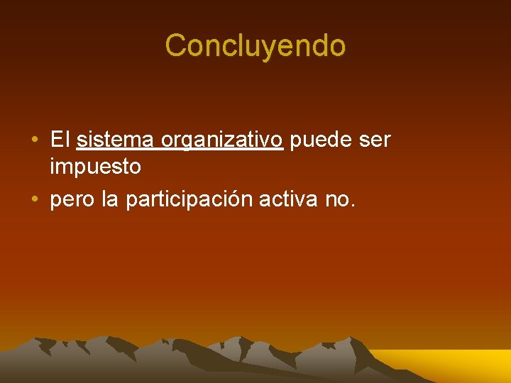 Concluyendo • El sistema organizativo puede ser impuesto • pero la participación activa no.