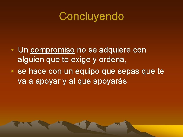 Concluyendo • Un compromiso no se adquiere con alguien que te exige y ordena,