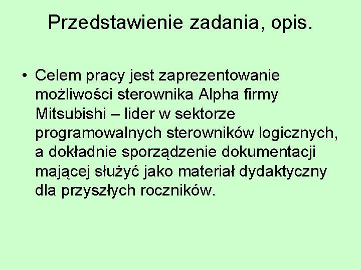 Przedstawienie zadania, opis. • Celem pracy jest zaprezentowanie możliwości sterownika Alpha firmy Mitsubishi –