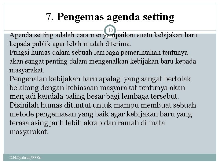 7. Pengemas agenda setting 10 Agenda setting adalah cara menyampaikan suatu kebijakan baru kepada