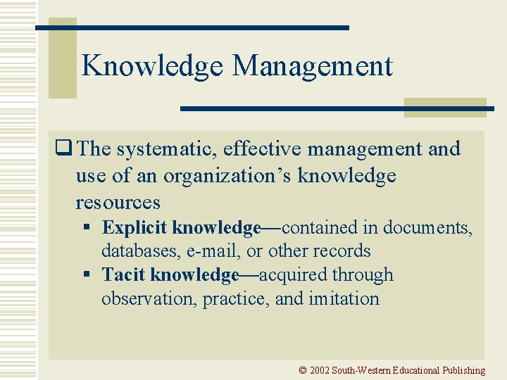 Knowledge Management q The systematic, effective management and use of an organization’s knowledge resources