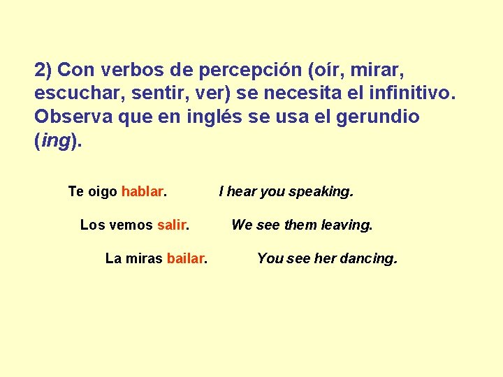 2) Con verbos de percepción (oír, mirar, escuchar, sentir, ver) se necesita el infinitivo.