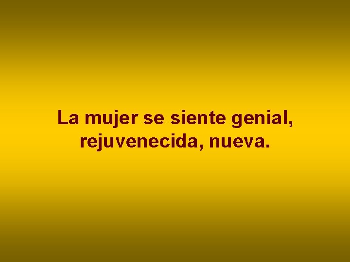 La mujer se siente genial, rejuvenecida, nueva. La mujer se siente genial, rejuvenecida, nueva.