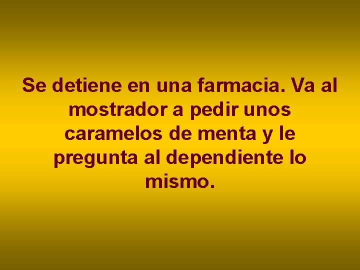 Se detiene en una farmacia. Va al mostrador a pedir unos caramelos de menta Se detiene en una farmacia. Va al mostrador a pedir unos caramelos de menta