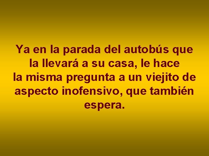 Ya en la parada del autobús que la llevará a su casa, le hace Ya en la parada del autobús que la llevará a su casa, le hace
