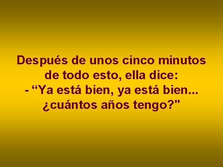 Después de unos cinco minutos de todo esto, ella dice: - “Ya está bien, Después de unos cinco minutos de todo esto, ella dice: - “Ya está bien,