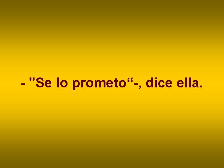 - "Se lo prometo“-, dice ella. - "Se lo prometo“-, dice ella.