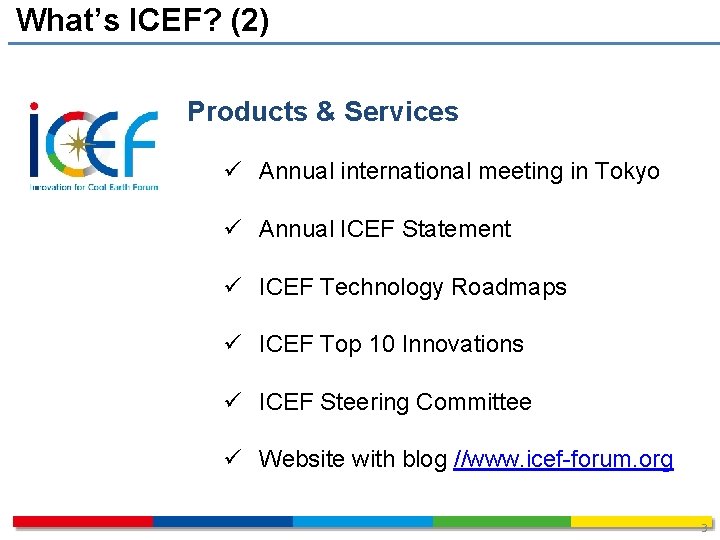 What’s ICEF? (2) Products & Services ü Annual international meeting in Tokyo ü Annual