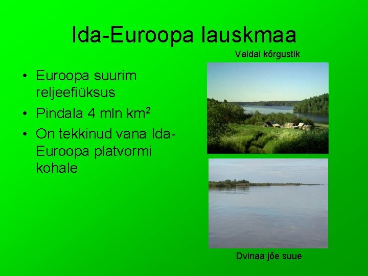 Ida-Euroopa lauskmaa Valdai kõrgustik • Euroopa suurim reljeefiüksus • Pindala 4 mln km 2