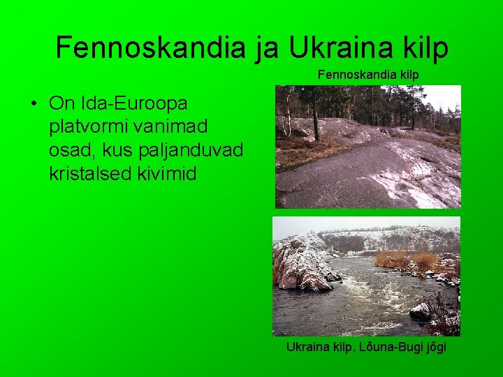 Fennoskandia ja Ukraina kilp Fennoskandia kilp • On Ida-Euroopa platvormi vanimad osad, kus paljanduvad