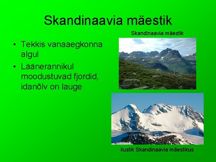 Skandinaavia mäestik • Tekkis vanaaegkonna algul • Läänerannikul moodustuvad fjordid, idanõlv on lauge liustik