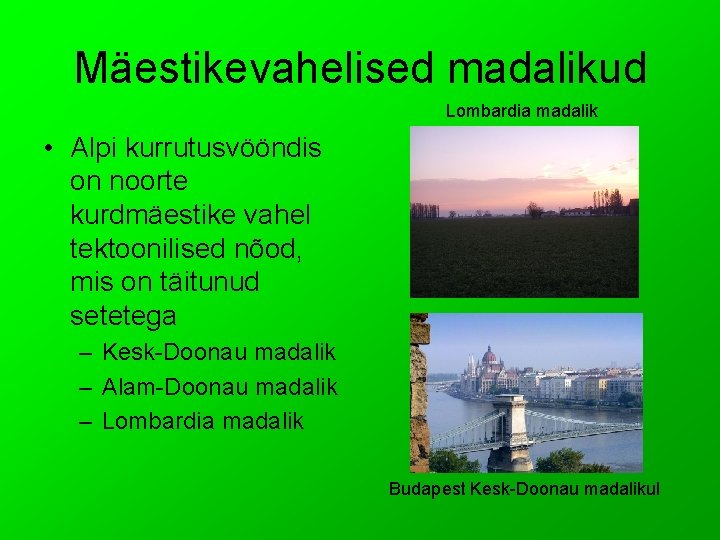 Mäestikevahelised madalikud Lombardia madalik • Alpi kurrutusvööndis on noorte kurdmäestike vahel tektoonilised nõod, mis