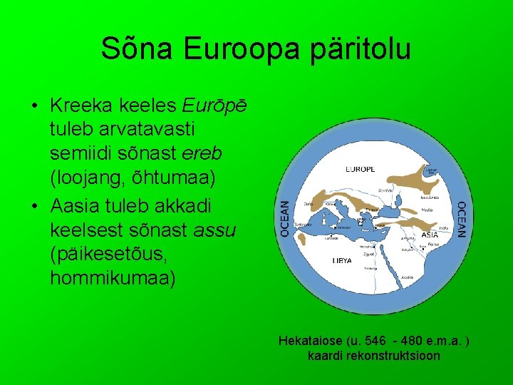 Sõna Euroopa päritolu • Kreeka keeles Eurōpē tuleb arvatavasti semiidi sõnast ereb (loojang, õhtumaa)