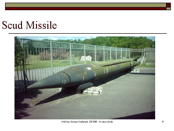 Scud Missile Krishna Suman Kadiyala EE 585 : A case study 6 