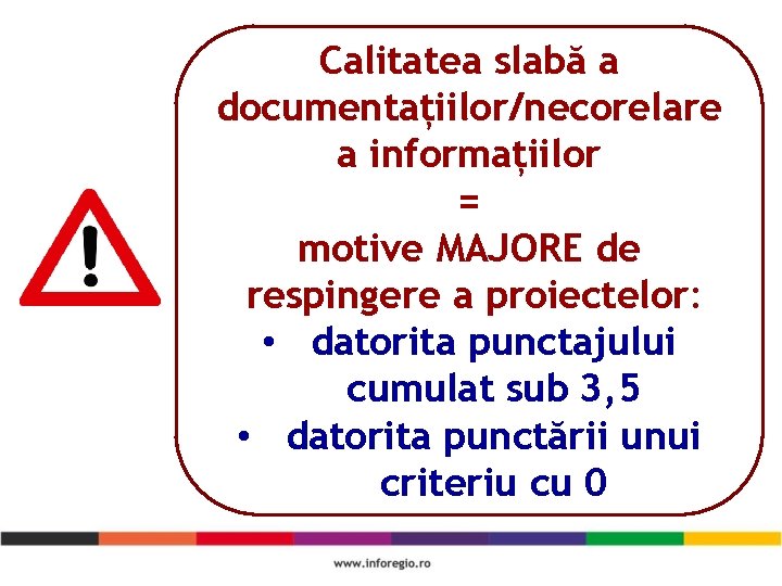 Calitatea slabă a documentațiilor/necorelare a informațiilor = motive MAJORE de respingere a proiectelor: • Calitatea slabă a documentațiilor/necorelare a informațiilor = motive MAJORE de respingere a proiectelor: •