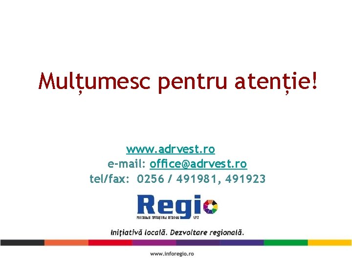 Mulțumesc pentru atenție! www. adrvest. ro e-mail: office@adrvest. ro tel/fax: 0256 / 491981, 491923