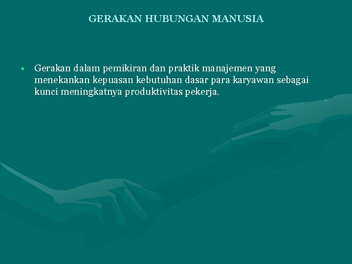 GERAKAN HUBUNGAN MANUSIA • Gerakan dalam pemikiran dan praktik manajemen yang menekankan kepuasan kebutuhan