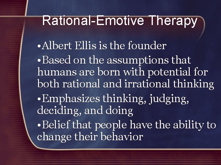 Rational-Emotive Therapy • Albert Ellis is the founder • Based on the assumptions that