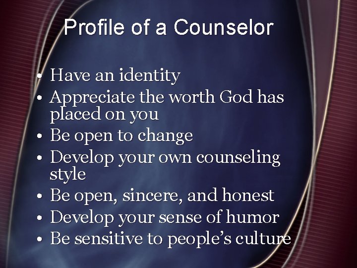 Profile of a Counselor • • Have an identity Appreciate the worth God has