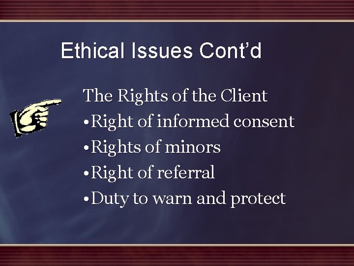 Ethical Issues Cont’d The Rights of the Client • Right of informed consent •