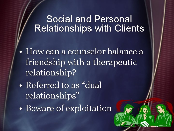 Social and Personal Relationships with Clients • How can a counselor balance a friendship