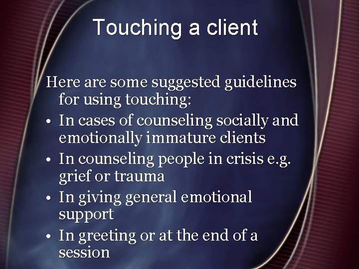 Touching a client Here are some suggested guidelines for using touching: • In cases