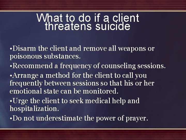 What to do if a client threatens suicide • Disarm the client and remove