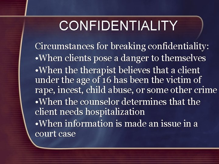 CONFIDENTIALITY Circumstances for breaking confidentiality: • When clients pose a danger to themselves •