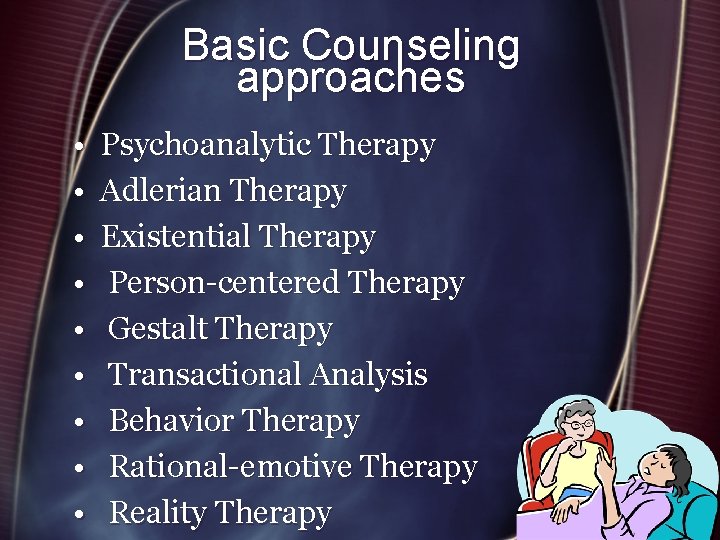 Basic Counseling approaches • • • Psychoanalytic Therapy Adlerian Therapy Existential Therapy Person-centered Therapy